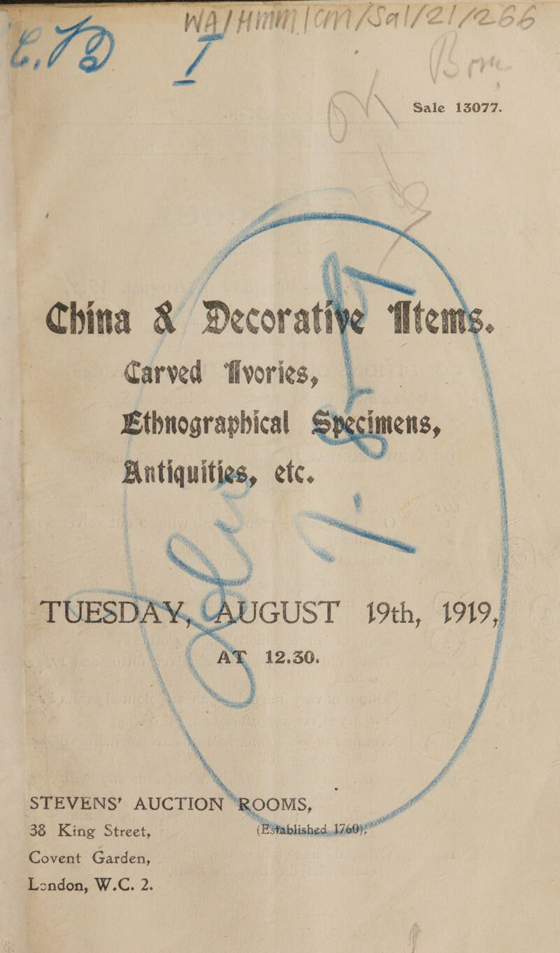  Pal i 19 Sak Sal mail ile le tat ad \. Sale 13077.    China &amp; Decorative Carved ‘fivories, \ ; Ethnographical Speci Antiquities, etc,  SDAYLAUGUST 19th, 19194 | AX 12.30.     38 King Street, Weblished.,1760) Covent Garden, London, W.C. 2.