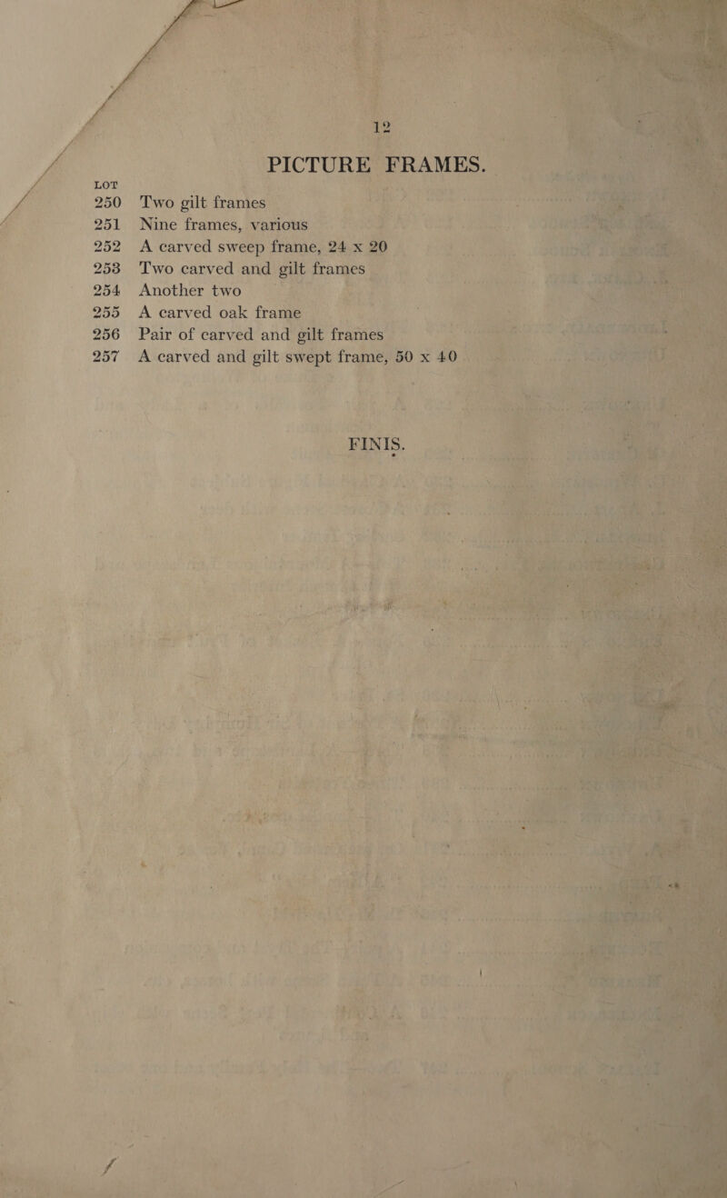           ‘ eee He Eye He haa Pie oe ie i . a Nas ieee’ ; f in * te 4 ' > a | x g ae) 5 ta yee ey Bx. PICTURE ‘FRAMES. i oonl    af eh » z agein’s oe ; wae é Two gilt featleaee | alas 251 Nine frames, various Be Sivan wee: Gy 252 A carved sweep frame, 24 Wx Fe. . 7 ib 253 Two carved and. gilt frames a fp de hae 254 Another two “@gias> aleas 255 A carved oak frame aha 4 256 Pair of carved and gil ‘frames ® rae 257 A carved and pent es frame, | v0 x 40 ae       ‘ \ \ - = : . 1 ‘i aie ? 7 ros 2 ; ‘ i os ne af , rs t ys } f . 1 ™ ! } ie 4 ; 2 J » 4 i mah 4 Ames ee ia, r 1 ore pS) A iso a < a PS i “ \ Se f. oe, 4. : ot “? _ a ne! . - De a a cat ; et J hace _ ‘ * * 7 f i Haat a z - o 19h, d mean wy a ) Me { ~ oe f ' gh et! 483 Pam A aa wes \ a. - ik P f we “a ¥ ‘ é 4 ‘ * i «* Je . ‘ ' ’ - . - rd
