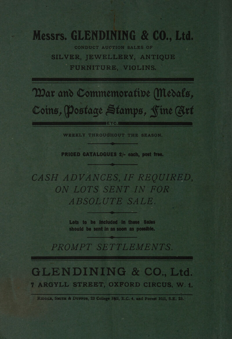 Mess GLENDINING. &amp; 00, 1 Ld FURNITURE, VIOLINS.    ETC. 2 WEEKLY THROUGHOUT THE SEASON. .  PRICED CATALOGUES 2/- each, post free,  ABSOL ULE poles  Lots to be Included in these Sales should be sent in as soon as wee  PROMPT SE TTLEMENTS.  _ Rpg, Suite Ws Divkbe: 23 College Fil, B.C. 4, snd Foret Hil, SE a