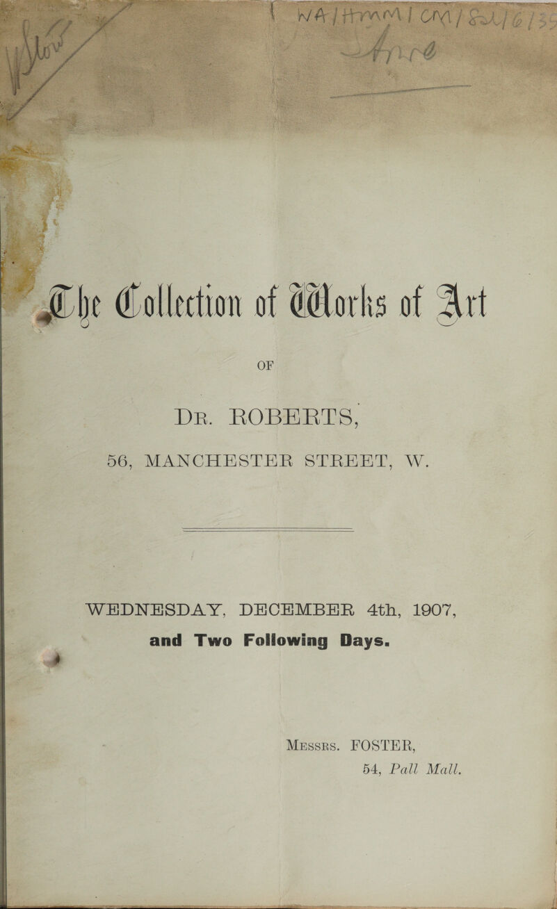  ee Dr. ROBERTS, | Po IANO HSTHR SiREET, WwW,  WEDNESDAY, DECEMBER 4th, 1907, ’ and Two Following Days. mi Messrs. FOSTER, 54, Pall Mall.  