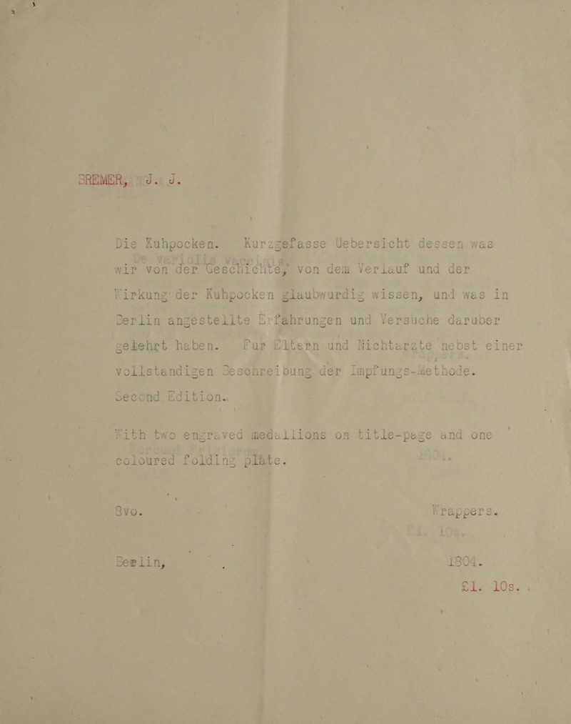   a a“ — ae, * my! a 2 ee PP g-? ee wae kOe rae = le Pele               ie | = vOpet mas ‘ee Die e Kuhpocken. ‘Kurzgefasse Uebersicht dessen was ie wir P von der “desdtitcntéy von dem Verlauf und der os eo! i ‘Wirkung der abjcken daubwurdiz wissen, und was in ok ¢ . + \ ar Berlin angestellte ErPahrungen und Versuche daruber a gelebrt haben. Pur citer und Nichtarate ‘nebst einer 2 ae ; Papp 'B. ay ; vollstandigen a) der. iapfungs-ethote aS _seoond Edition, a ' im y ‘hs. ; edaliions on ‘title- -page and one i? 2 (S04. _ Wrappers. F £1. 10s, bits) aaa