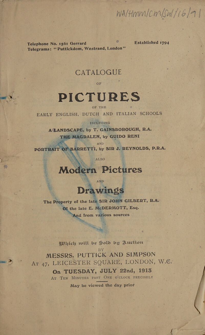 ? F if Pa ¢ 7 ' HM WwW i} AG OW ve Vij f [O/ 1 } d Telephone No. 1561 Gerrard - Established 1794 Telegrams: ‘‘ Puttickdom, Westrand, London’”’ CATALOGUE oe PICT te RE Ss AREY ENGLISH, DUTCH AND ITALIAN SCHOOLS d INCLUDING A LANDSCAPE, By T. GAINSBOROUGH, R.A. i oe by GUIDO RENI AND   May be viewed the day prior 