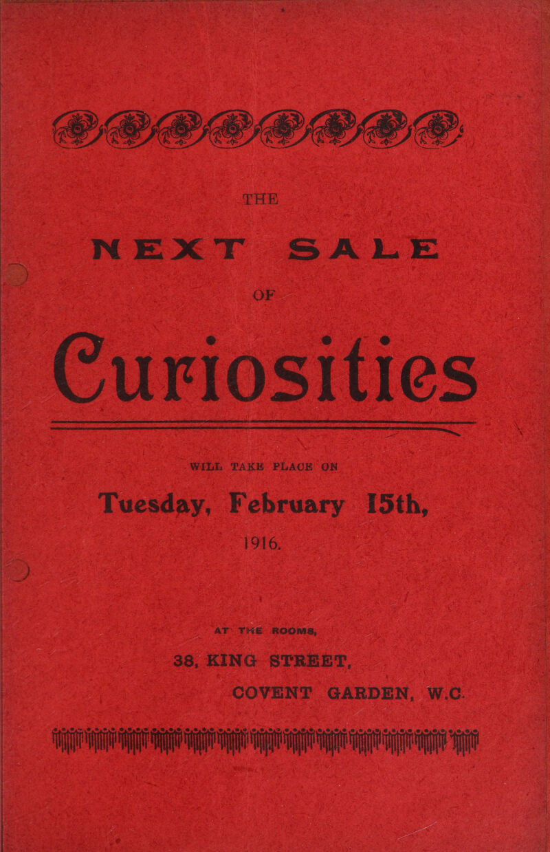 THE NEXT SALE ie Curl OF osities    WILL KE PLACE ON Tuesday, February [5th, 1916. ROOMS, 38, KING STREET, COVENT GARDEN, W.C.