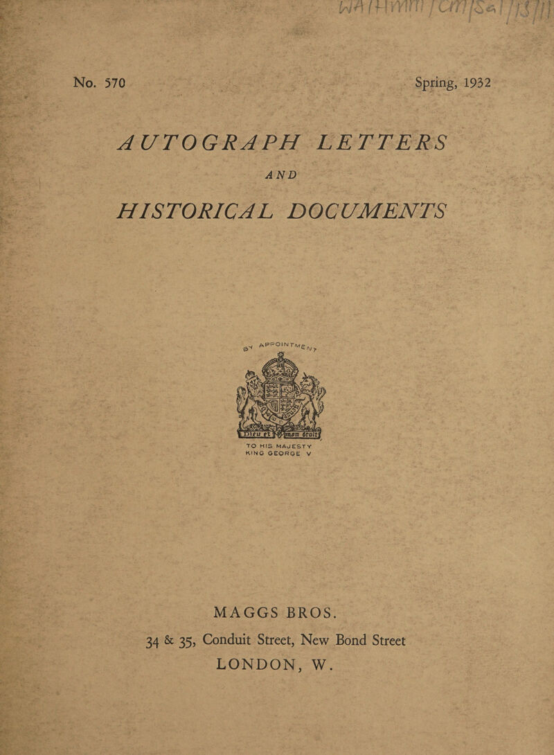   i f oat ee ei bee Fy, .* GANS OT ee Pt a Oe a er 9s fate abl A Say = Se _* : ’ ri ee , aes “i tes CON TEES rele Boa” SARS Ie i | Silat ate SMa a meee Se a er te Ve ee + Se i. : a 2 ° “ ¥ cook + Sued. eid es ns ale ae he ; oo ary a * &gt; ie re Pees Sree ae Pm: Se f ’ iY Mee £ ‘ £. Pe ho ai, ee Fai. -% Tr . 3 ; i 7% Le coe Ss ee - my : i AUTOGRAPH LETTERS AND HISTORICAL DOCUMENTS  ‘TO HIS MAJESTY KING GEORGE Vv MAGGS BROS. 34 &amp; 35, Conduit Street, New Bond Street LONDON, W.