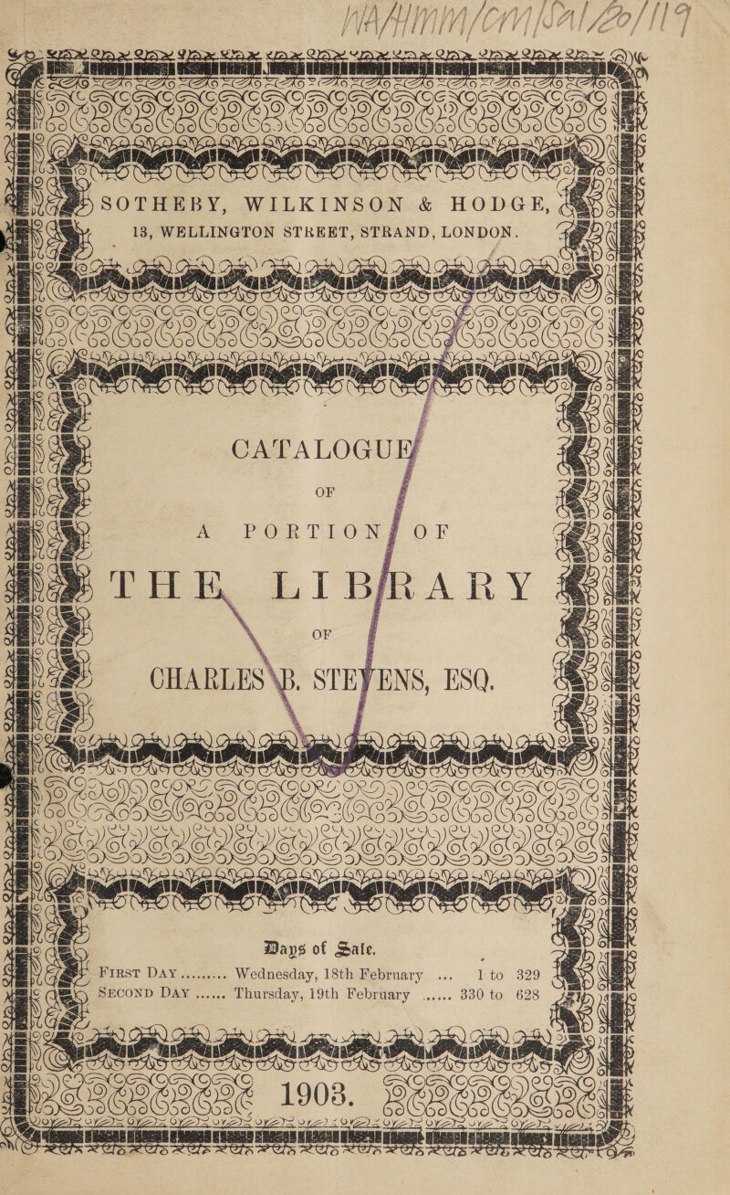 Ne A/; EAA iM VM] AL Ze aK sce, a UEaG UHH ran OMOEA seaees i ee be Js SOTHEBY, WILKINSON &amp; HODGE, &amp; : _ 13, WELLINGTON STREET, STRAND, LONDON. Lin. sleae ee Ne =e AS eaS los ae    ot GX ae $ ‘a Gi : ees es Bee an 1. eee oo er Days of Sale. a : fee Day ci,. Wednesday, 18th Hebiumy. lito 329 aE a Purr PPR ie At : a4 sa eaneneunaisics pe 2 oe i ae J 1908. TT re annersh nace 9 siti 