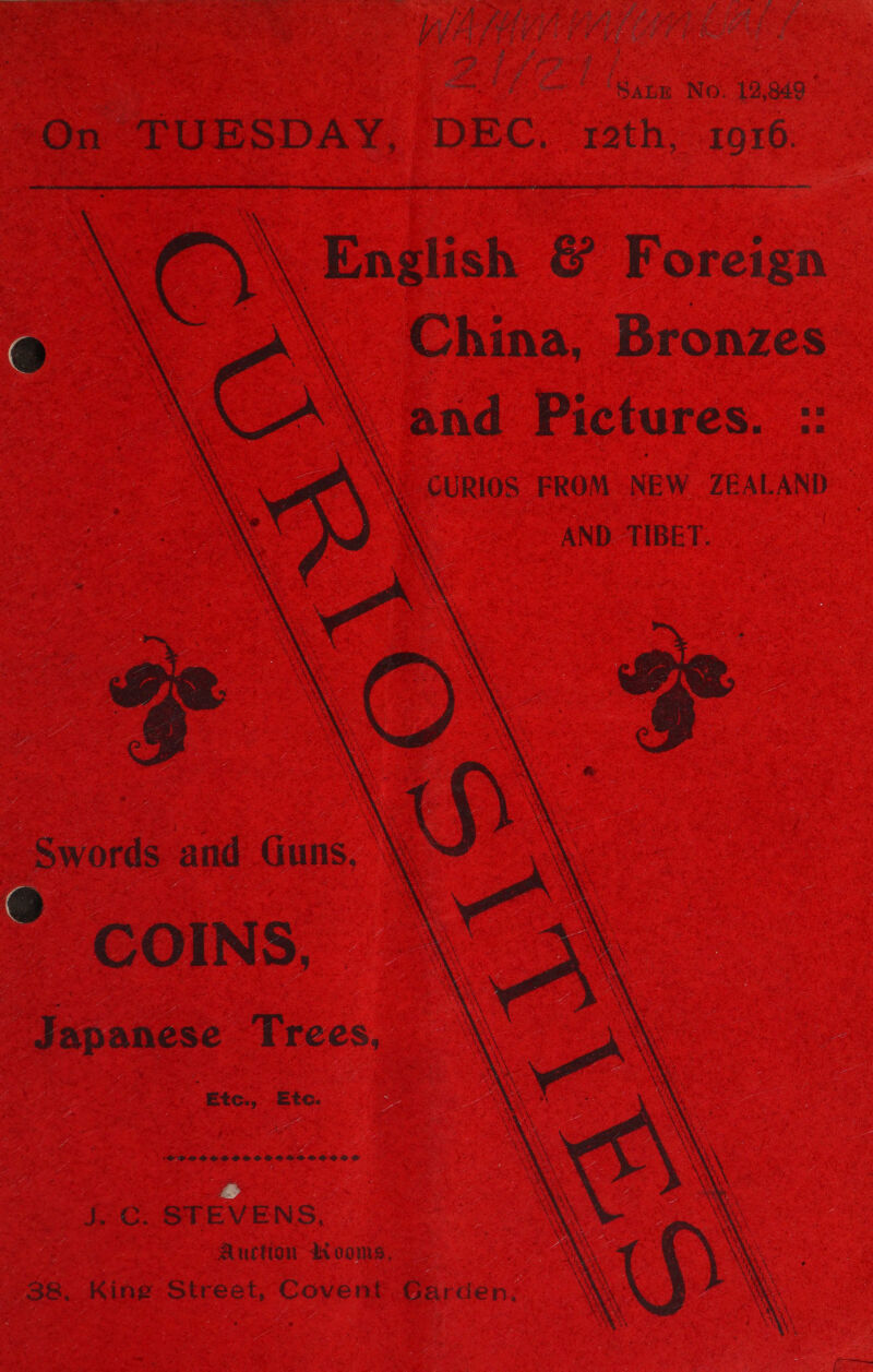 a ; as eae ma se ee SALE NO. 12,849 On TUESDAY, DEC, r2th, 10916. English &amp; Foreign \ China, Bronzes “\ and Pictures. :: \ CURIOS FROM NEW ZEALAND. | AND TIBET.         COINS, Japanese Trees, . Etc., Etc. SPOUSES EHEHSSECORO jC. STEVENS, Auction dooms, 38, Kine: Street, Covent Garden.