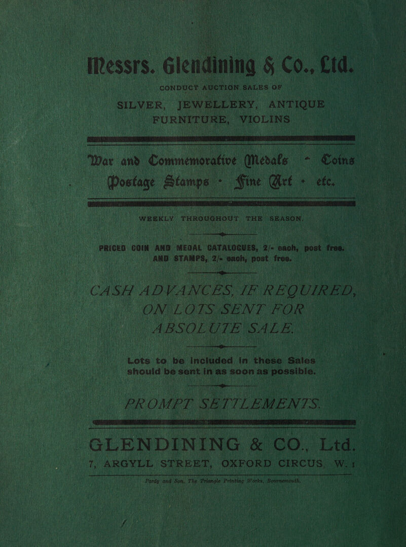   | ue conpuct AUCTION. SALESOF ‘SILVER, ‘JEWELLERY, ANTIQUE FURNITURE, VIOLINS —  Wor and Commemoratioe Merate - Coing fine Get - _ ee,  atta Saag wie ie) Kk ee i ' ! 5 Pes A B S O L ye IT. SA L a ue a. 7 i   Lote to be included in. thee aie’ ae be sent in as soon as oils csaboddnpaca | SLENDINING an q, ARGYLL STREET, OXFORD CIRCUS, Wis Pardy one erm: The ‘Triana sii: | Work, Bournemouth.            