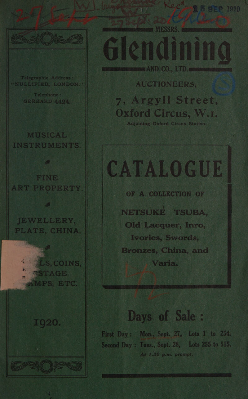 eX Telephone: , “GERRARD 4494, _ “MUSICAL INSTRUMENTS. | ‘FIN E ART PROPERTY. : Hier, sh a q      at uy ; ; x oT a : F 3 ‘ ck 5 ee es Bie . ivi i yt a Gi Re nar 4. ; ‘ ink CPE Ave Wray 2 : 1 | tmamrenacs AND CO., in. PSA AE | -AUCTIONEERS, 7, Argyll CO Ny - Oxford Circus, Wi. _ Saiotning Oxford Circus Station. OF A COLLECTION oF iN ETSUKE “TSUBA, Old Lacquer, Inro, | Ivories, Swords, | Varia. Ress 7. Bie i / eas ae Peete 4 Ties ais bf }j + } TuRRRE a i! aay ) = Nas 2  + Days: ae Sale : : First Day: Mon, Sept., 2, ‘lop 1 to 254. » Second Day : ‘Tues., Sept. 28, Lots 255 to Ae at Ai 30 p.m. eaemet