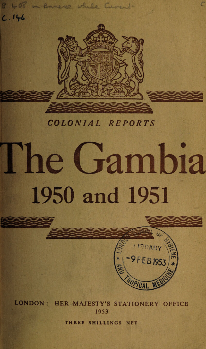 1? v-fl? COLONIAL REPORTS The Gambia 1950 and 1951 LONDON : HER MAJESTY’S STATIONERY OFFICE 1953 THREE SHILLINGS NET