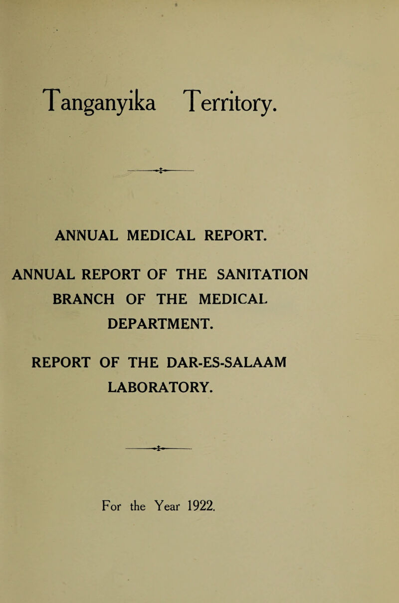 Tanganyika Territory. ANNUAL MEDICAL REPORT. ANNUAL REPORT OF THE SANITATION BRANCH OF THE MEDICAL DEPARTMENT. REPORT OF THE DAR-ES-SALAAM LABORATORY. *