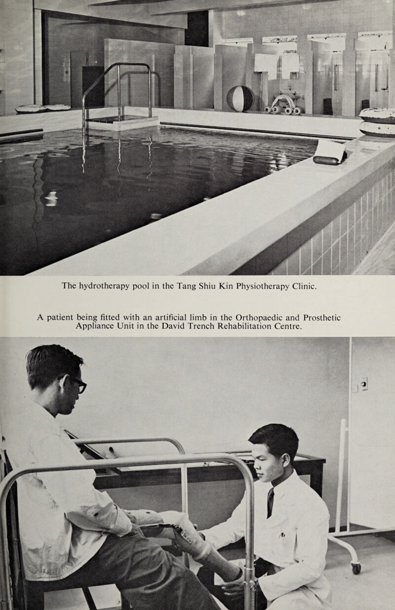 The hydrotherapy pool in the Tang Shiu Kin Physiotherapy Clinic. A patient being fitted with an artificial limb in the Orthopaedic and Prosthetic Appliance Unit in the David Trench Rehabilitation Centre.