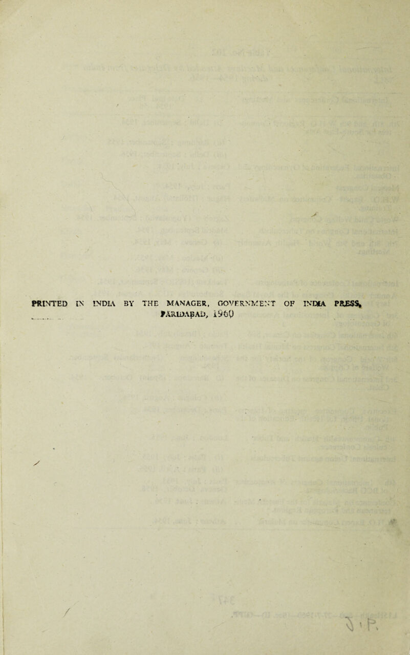 \ • ' ■ — ■ PRINTED IN INDIA BY THE MANAGER, GOVERNMENT OF INDIA PRESS* *ARli>ABAt>, i960