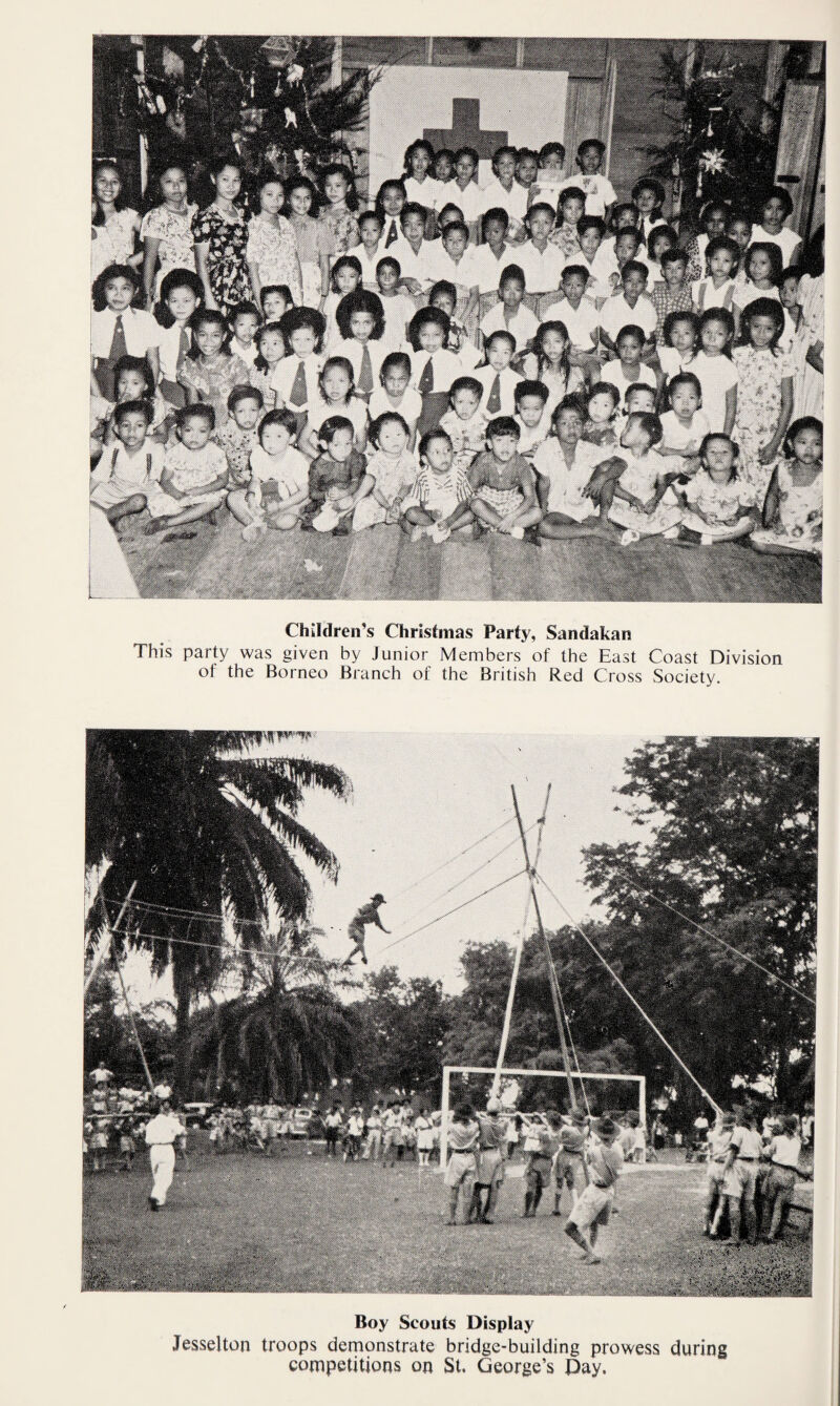 Children’s Christmas Party, Sandakan This party was given by Junior Members of the East Coast Division of the Borneo Branch of the British Red Cross Society. Boy Scouts Display Jesselton troops demonstrate bridge-building prowess during competitions on St. George’s Day.