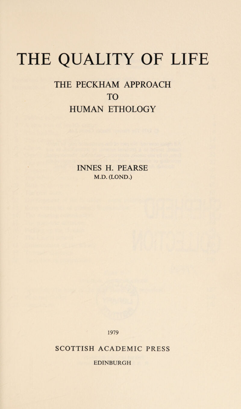 THE PECKHAM APPROACH TO HUMAN ETHOLOGY INNES H. PEARSE M.D. (LOND.) SCOTTISH ACADEMIC PRESS EDINBURGH