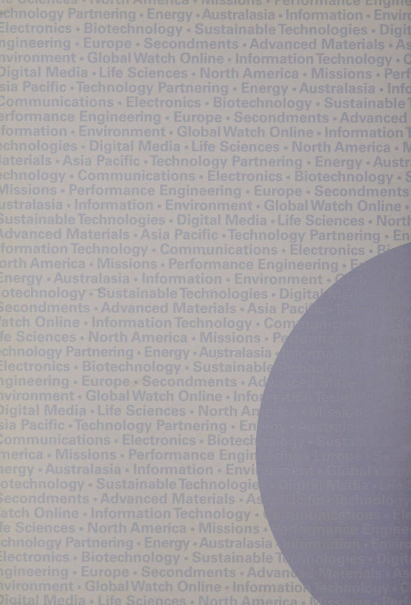 WARE LEE POPE ER FOr Ge EP Sa PELIE Te? 7 EF UE ERE EE ECE aie Ge i bl pe « - Secondmients - Advanced Materials «As Vatch Pesto - Information Technology = NCES « brehe: America « Missions « Pe 9g) Partie - Energy « Australasia « Inf ‘lectronics « Bre iotechnology - Sustainable} » Europe « Sec cone - Advanced’ slobal Watch On line - Information? fe Sci 2s - North America «Wf tnering - Energy « Austr onics - Biotechnology=s Europe « Secondments > Global Watch Online® ja » Life Sciences « Nor#l logy Partnering + En ; « Electronics « Bj gineering « \meric Missions « te e AU: Stralasia rie logy - Sustainable ope « Sicnnceanata «Advan »bal Watch Online « informatio