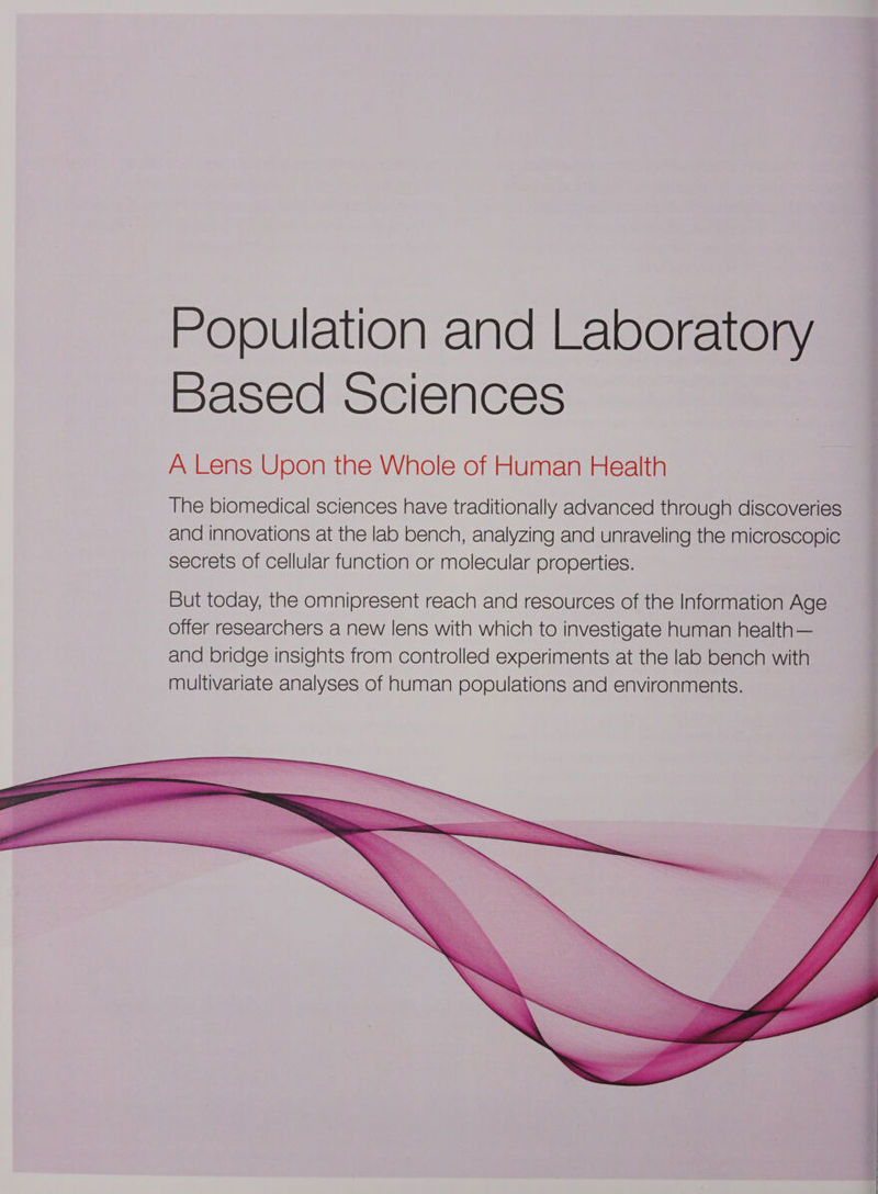 Population and Laboratory Based sciences A Lens Upon the Whole of Human Health The biomedical sciences have traditionally advanced through discoveries and innovations at the lab bench, analyzing and unraveling the microscopic secrets of cellular function or molecular properties.
