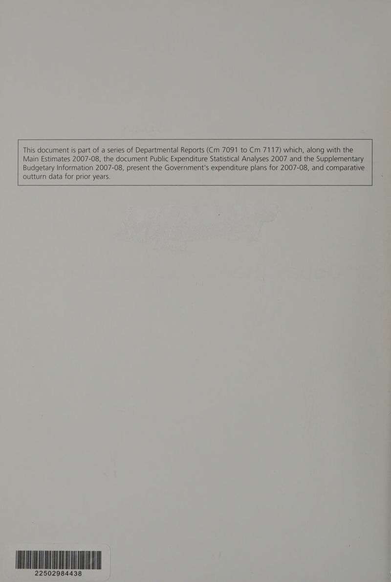 Budgetary Information 2007-08, present the Government's expenditure plans for 2007-08, and comparative outturn data for prior years. ANIL 984438