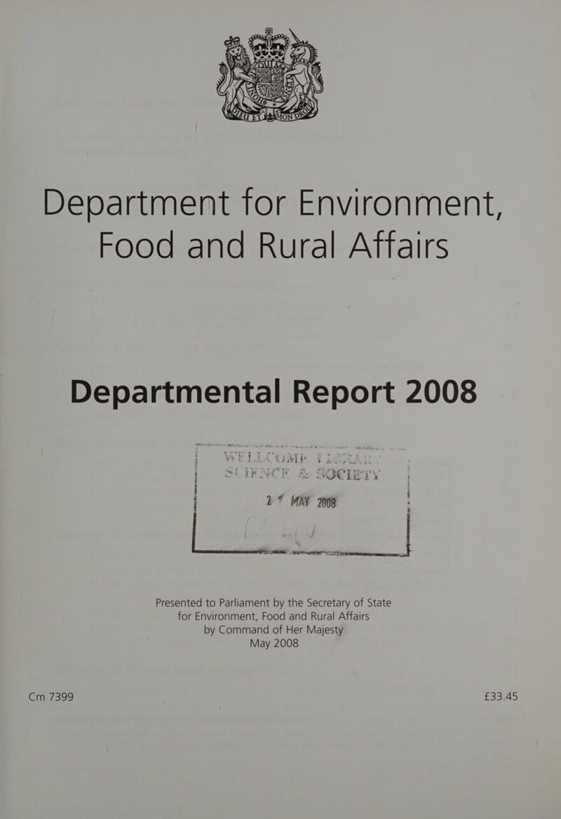 Department tor Environment, Food and Rural Affairs Departmental Report 2008 Presented to Parliament by the Secretary of State for Environment, Food and Rural Affairs by Command of Her Majesty May 2008 Cime/ 399 £33.45