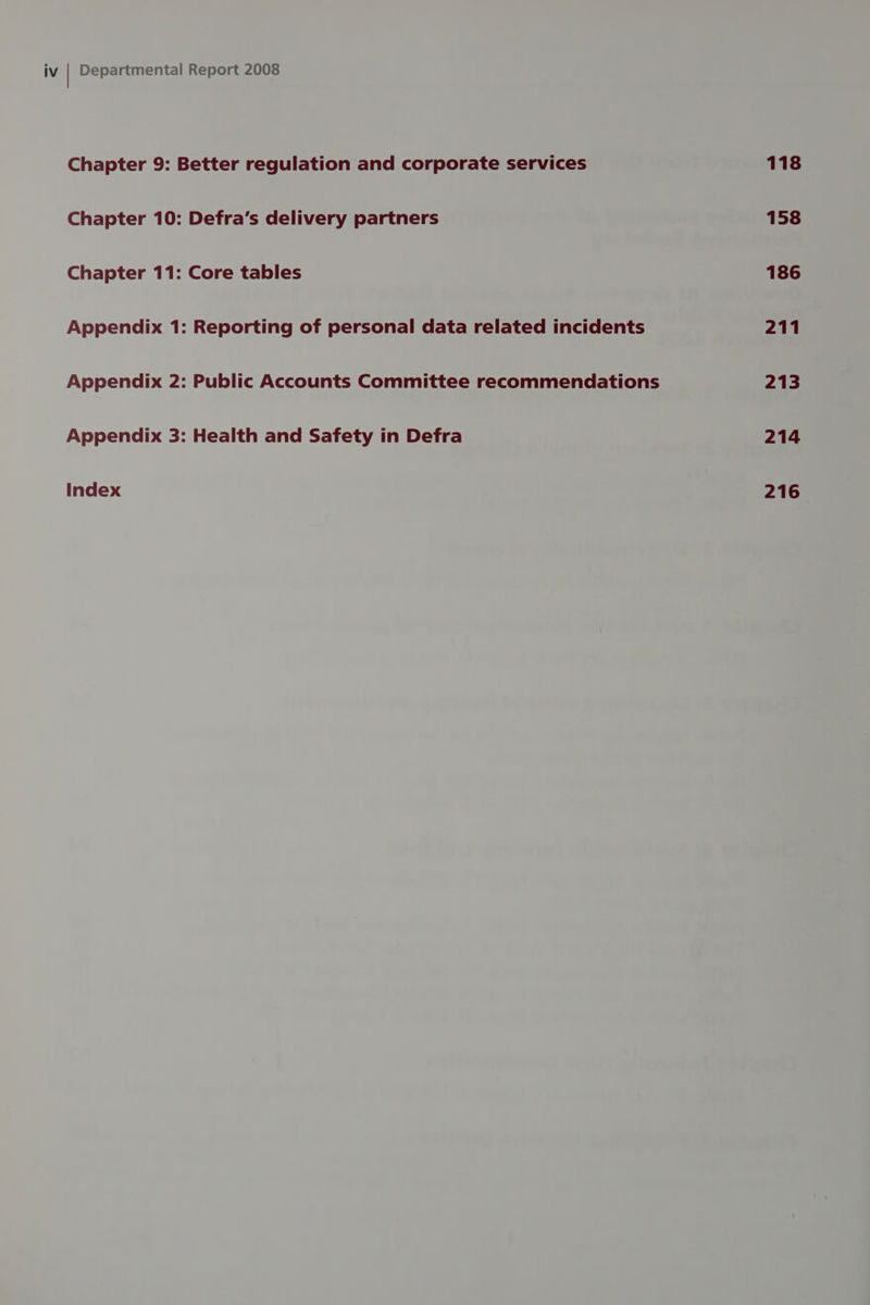 Chapter 9: Better regulation and corporate services Chapter 10: Defra’s delivery partners Chapter 11: Core tables Appendix 1: Reporting of personal data related incidents Appendix 2: Public Accounts Committee recommendations Appendix 3: Health and Safety in Defra Index 214 216