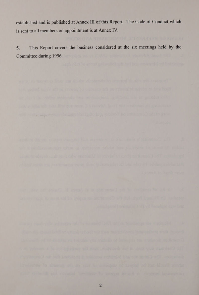 established and is published at Annex III of this Report. The Code of Conduct which is sent to all members on appointment is at Annex IV. 5. This Report covers the business considered at the six meetings held by the Committee during 1996.