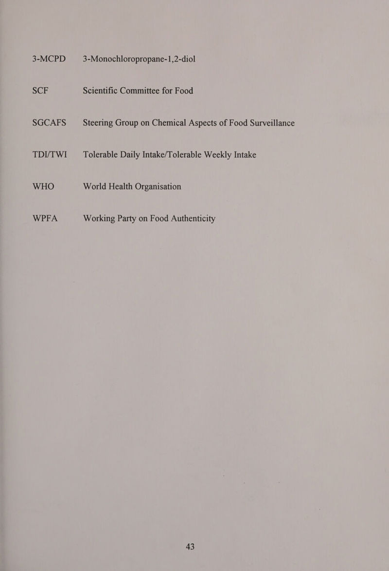 3-MCPD SCF SGCAFS TDI/TWI WHO WPFA 3-Monochloropropane-1,2-diol Scientific Committee for Food Steering Group on Chemical Aspects of Food Surveillance Tolerable Daily Intake/Tolerable Weekly Intake World Health Organisation Working Party on Food Authenticity