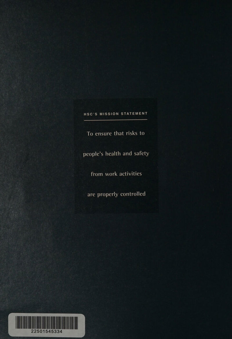 22501545334 | HSC’S MISSION STATEMENT To ensure that risks to people’s health and safety from work activities are properly controlled