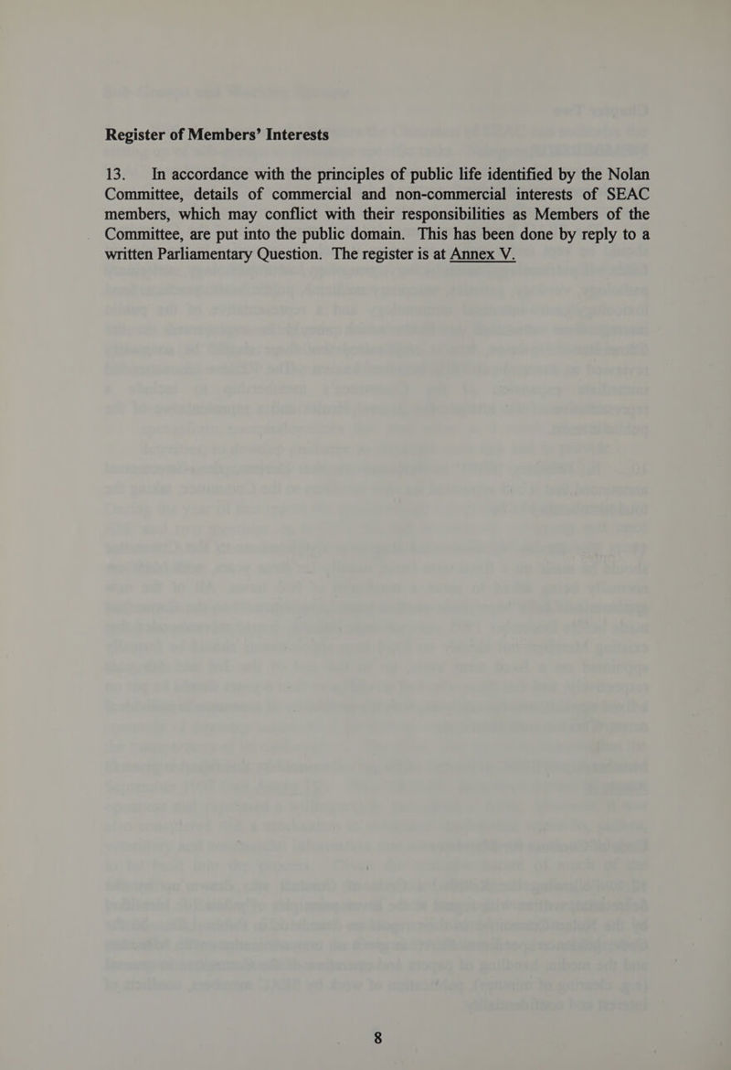 Register of Members’ Interests 13. In accordance with the principles of public life identified by the Nolan Committee, details of commercial and non-commercial interests of SEAC members, which may conflict with their responsibilities as Members of the Committee, are put into the public domain. This has been done by reply to a