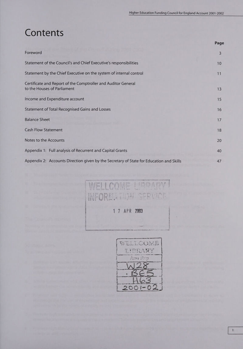 Contents Foreword Statement of the Council's and Chief Executive's responsibilities Statement by the Chief Executive on the system of internal control Certificate and Report of the Comptroller and Auditor General to the Houses of Parliament Income and Expenditure account Statement of Total Recognised Gains and Losses Balance Sheet Cash Flow Statement Notes to the Accounts Appendix 1: Full analysis of Recurrent and Capital Grants RE ALIRAS ITS ont a | Fate 7, a pene 4g bere. 8 ety IP ys eeety B -p:tpesip:§ Sapeematenr megaman si ry Bree Page 11 13 15 16 7 18 20 40 47