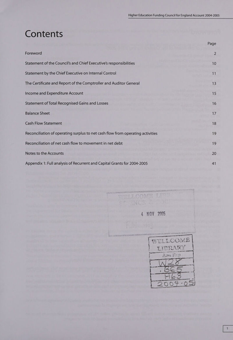Contents Page Foreword 2 Statement of the Council's and Chief Executive's responsibilities 10 Statement by the Chief Executive on Internal Control 11 The Certificate and Report of the Comptroller and Auditor General 13 Income and Expenditure Account 15 Statement of Total Recognised Gains and Losses 16 Balance Sheet 17. Cash Flow Statement 18 Reconciliation of operating surplus to net cash flow from operating activities 19 Reconciliation of net cash flow to movement in net debt 19 Notes to the Accounts 20 Appendix 1: Full analysis of Recurrent and Capital Grants for 2004-2005 41 4 NOV 2005 eee: