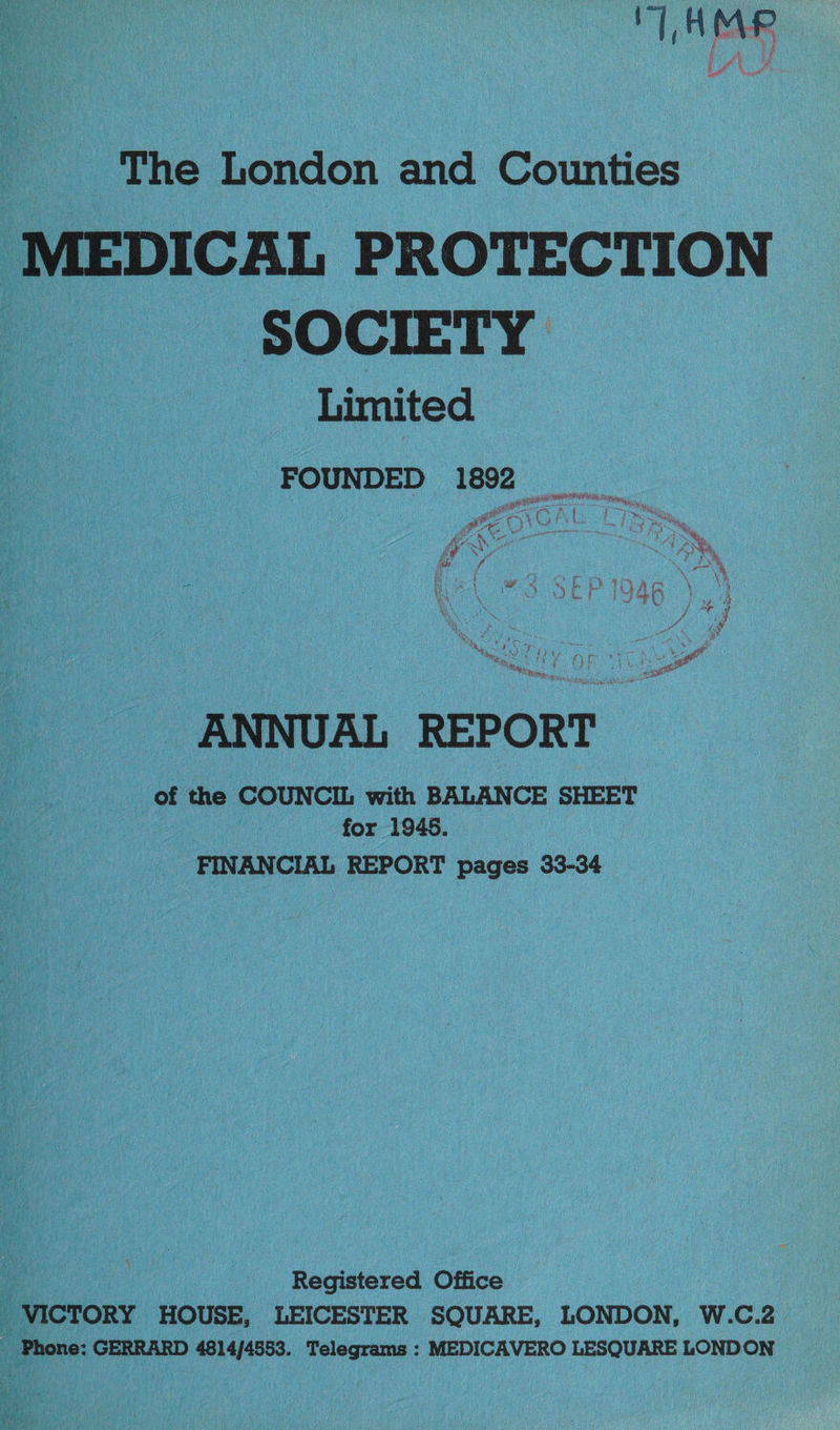 TT AMR ae a * IEDICAL PROTECTION SOCIETY Limited : FOUNDED ee 5 et ee ie | | Rear rin MEOCAL Ke Sol Soe oat SIP ioe. “a ge ve ANNUAL REPORT oe for 1945. 3 FINAN CIAL REPORT pages 33-34 Registered Office