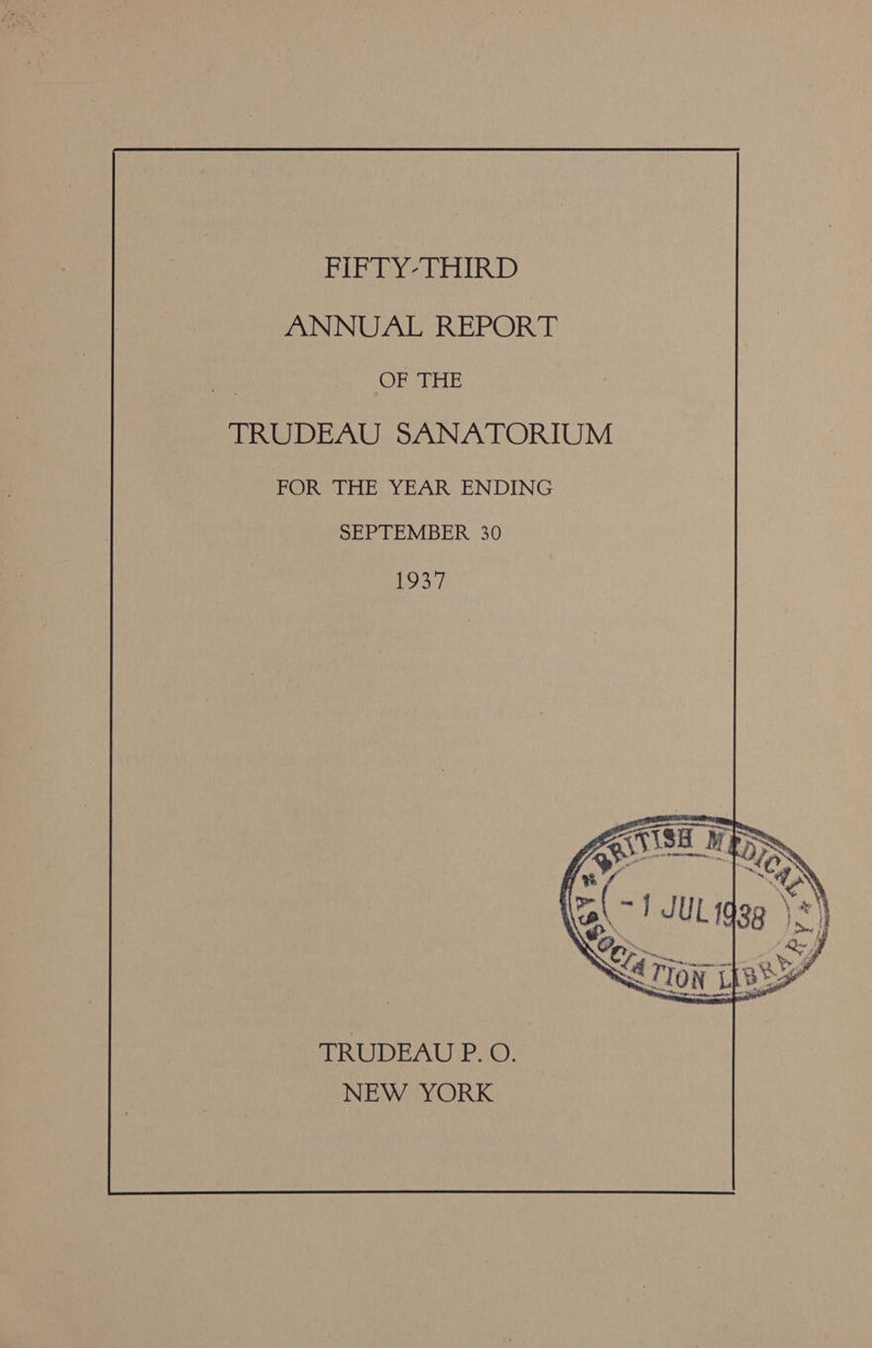 FIFTY-THIRD WINNUAL REPORT OPATHE TRUDEAU SANATORIUM FOR THE YEAR ENDING SEPTEMBER 30 1937 TRUDEAU P. O. NEW YORK