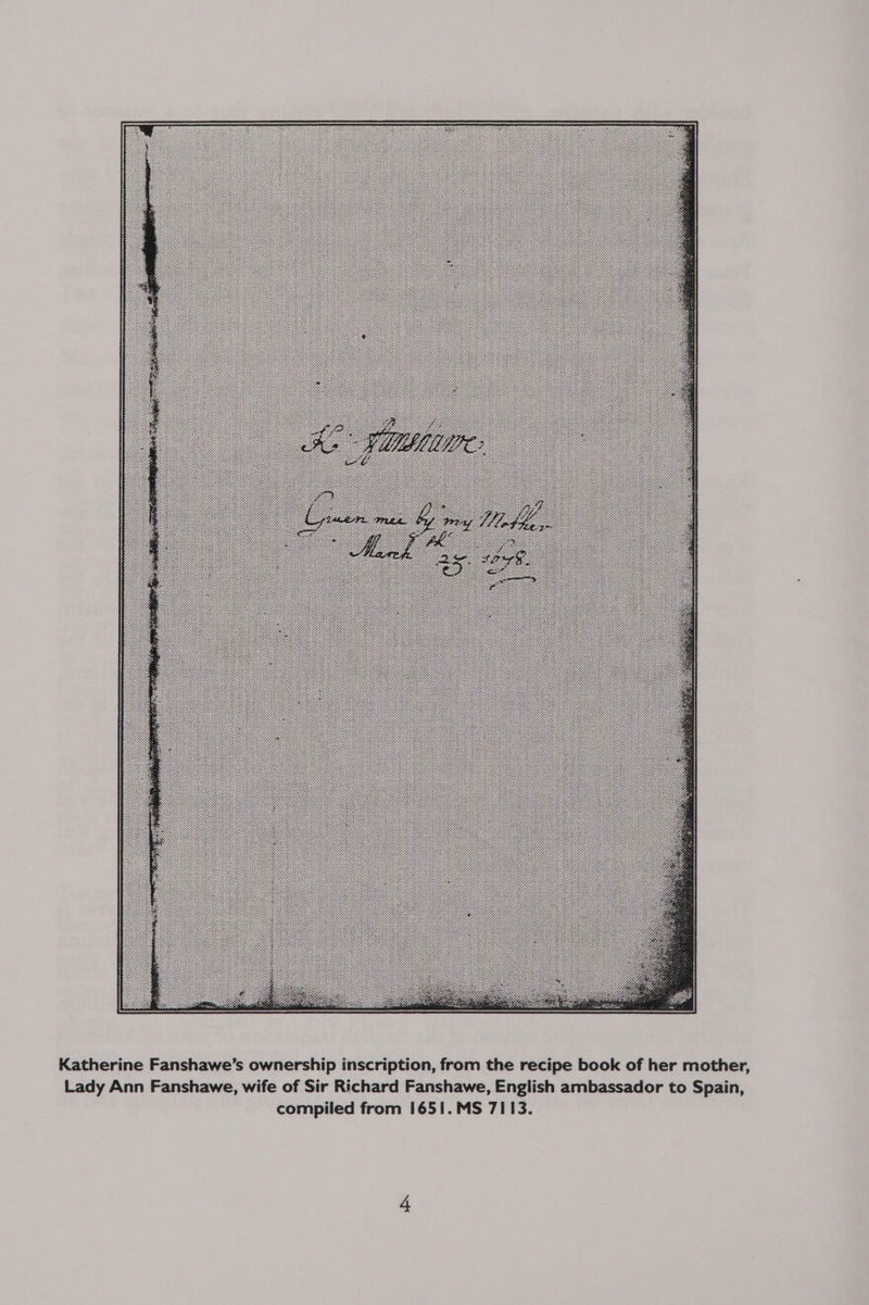 Katherine Fanshawe’s ownership inscription, from the recipe book of her mother, Lady Ann Fanshawe, wife of Sir Richard Fanshawe, English ambassador to Spain, compiled from 1651.MS 7113.