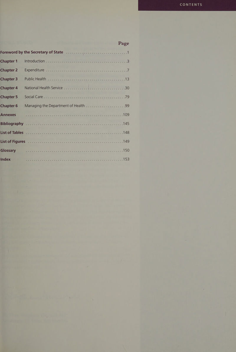 Page Foreword by the Secretary of State ..................0..0..0.000.. 1 Chapter 1 NOU aN en aid Ay rei ek tie eet oles Seo 3 I UC CM aire ie puller Fyne ubjest tar indidvodd nw tonn qeann ts 13 Snaprera National Health Service............)..... cece cece 30 SOE EE 79 Chapter6 Managing the Department of Health.................... 99 ay a oe i ei 109 Ge ea boc css cea dbo ee Rbk oe tap eee ene 145 ee ee 148 a eS a a 149 EE ne 150 I a Oe 153 CONTENTS