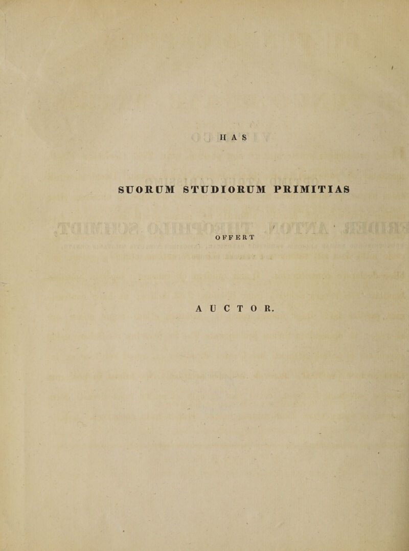 HAS SUORUM STUDIORUM PRIMITIAS / OFFERT AUCTOR.
