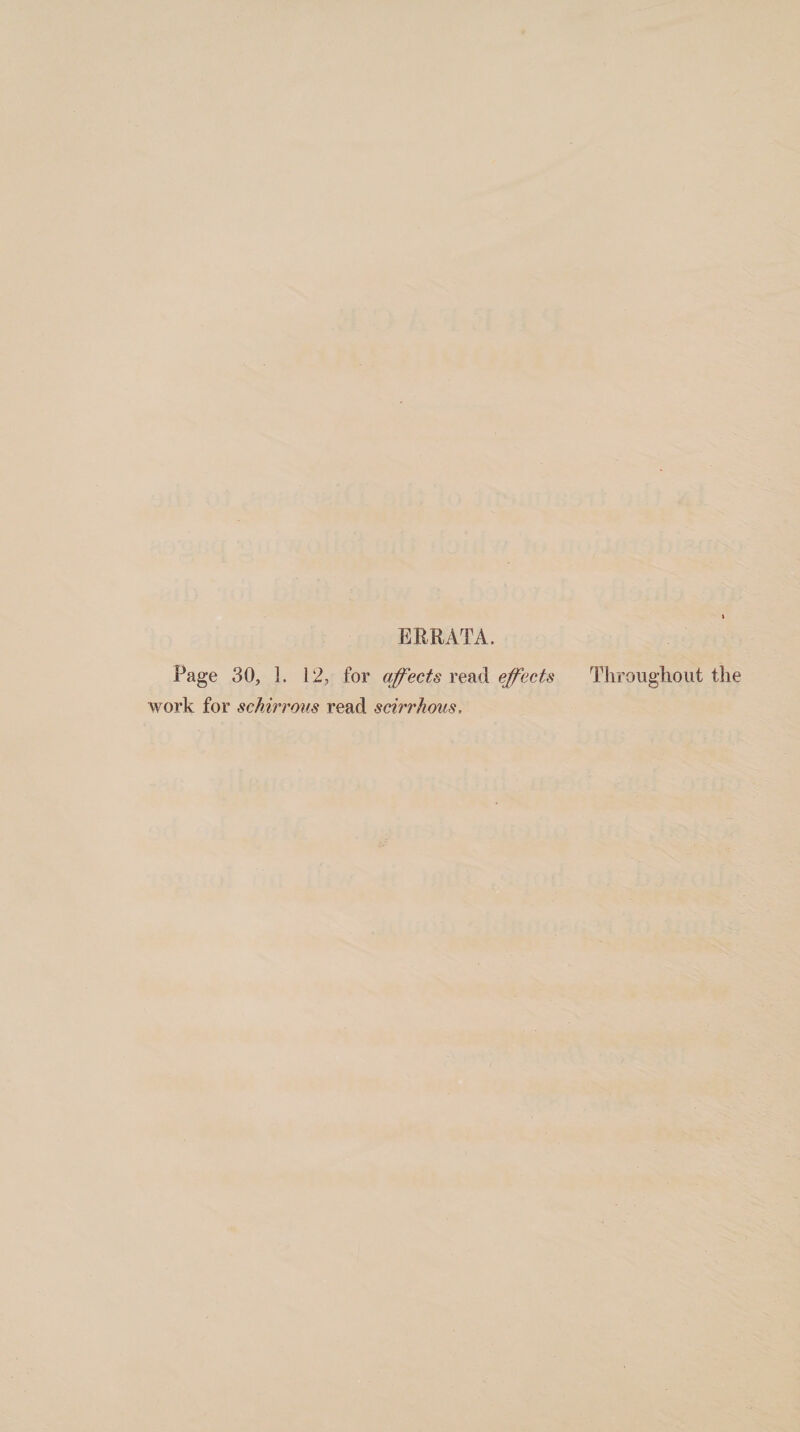 ERRATA. Page 30, 1. 12, for qf'ects read ejfects work for schirrous read scirrhous. Throughout the