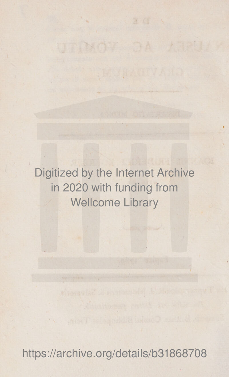 I ; - Digitized by the Internet Archive in 2020 with funding from Wellcome Library l https://archive.org/details/b31868708
