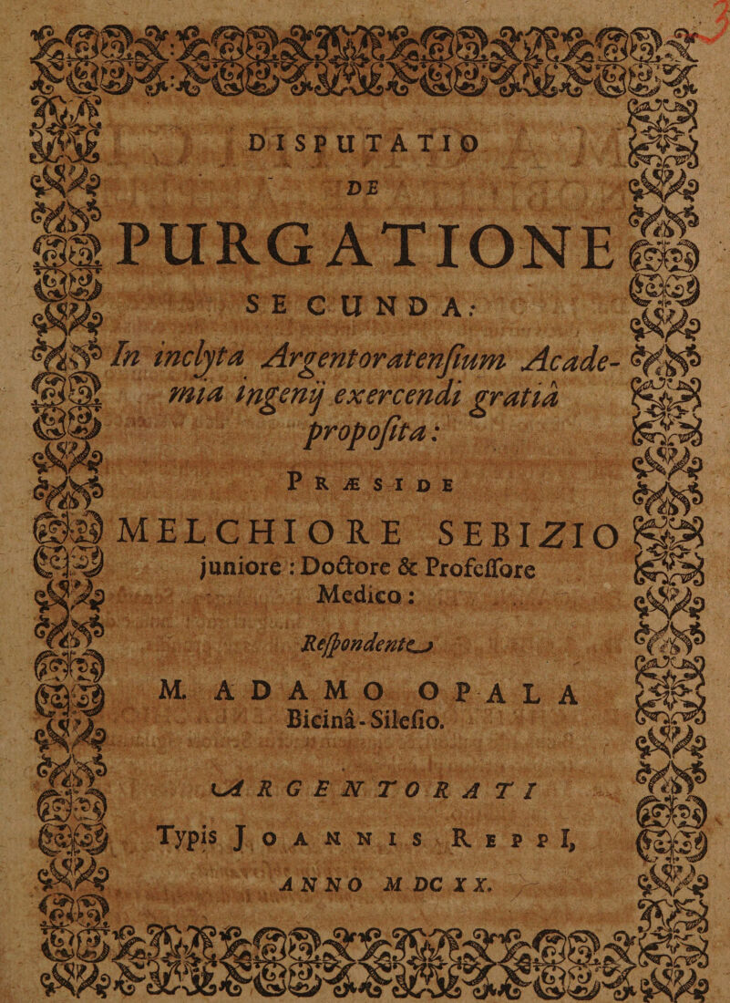 / j SE c0»0i^^ fi In mclyta Argentoratenjium Acade- 2 mia ingenij exercendi gratia P propofita: P p ‘' *'' ■ a^i Jmelchiore sebizio ‘j) juniore : Doftore &amp; Profcffore Medico: $^4? ^ Regondente^j iv 5f M. ADAMO OPALA dm&amp; € Bieina-Silefio. \