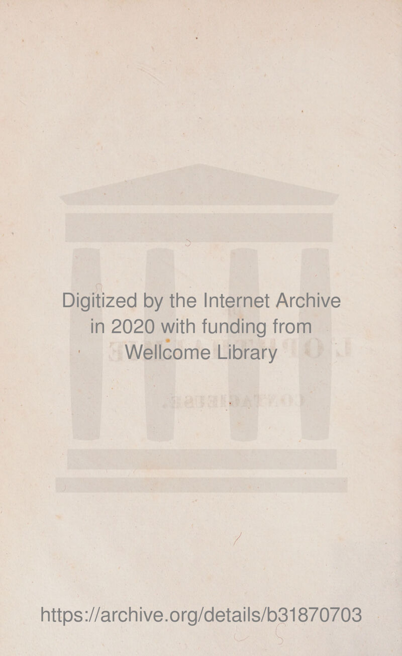 I ■ JX Digitized by the Internet Archive in 2020 with funding from Wellcome Library / https://archive.org/details/b31870703