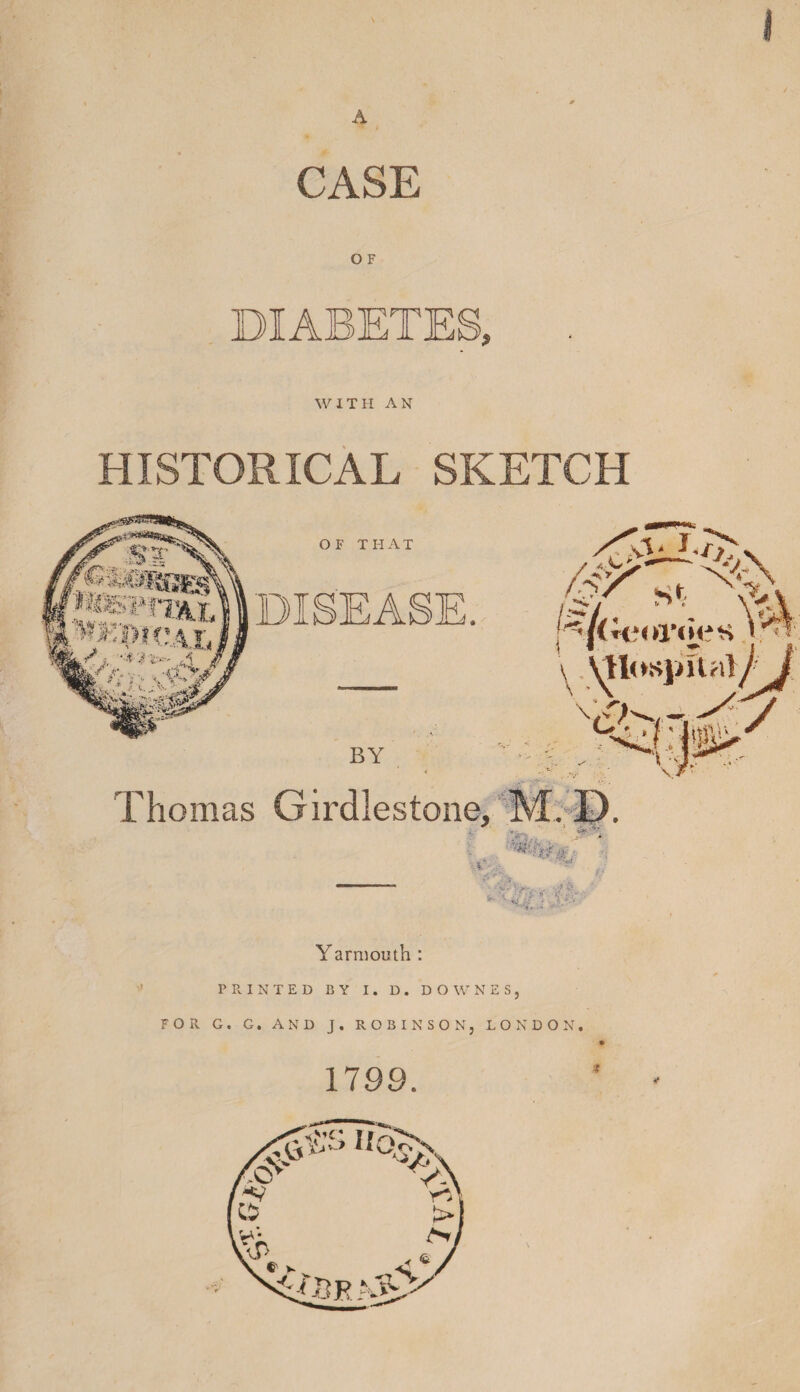 I A CASE O F ABET WITH AN HISTORICAL SKETCH Thomas Gmilestone, M, H. Yarmouth : PRINTED BY I. D. DOWNES, FOR G. G. AND J. ROBINSON, LONDON. 1799.