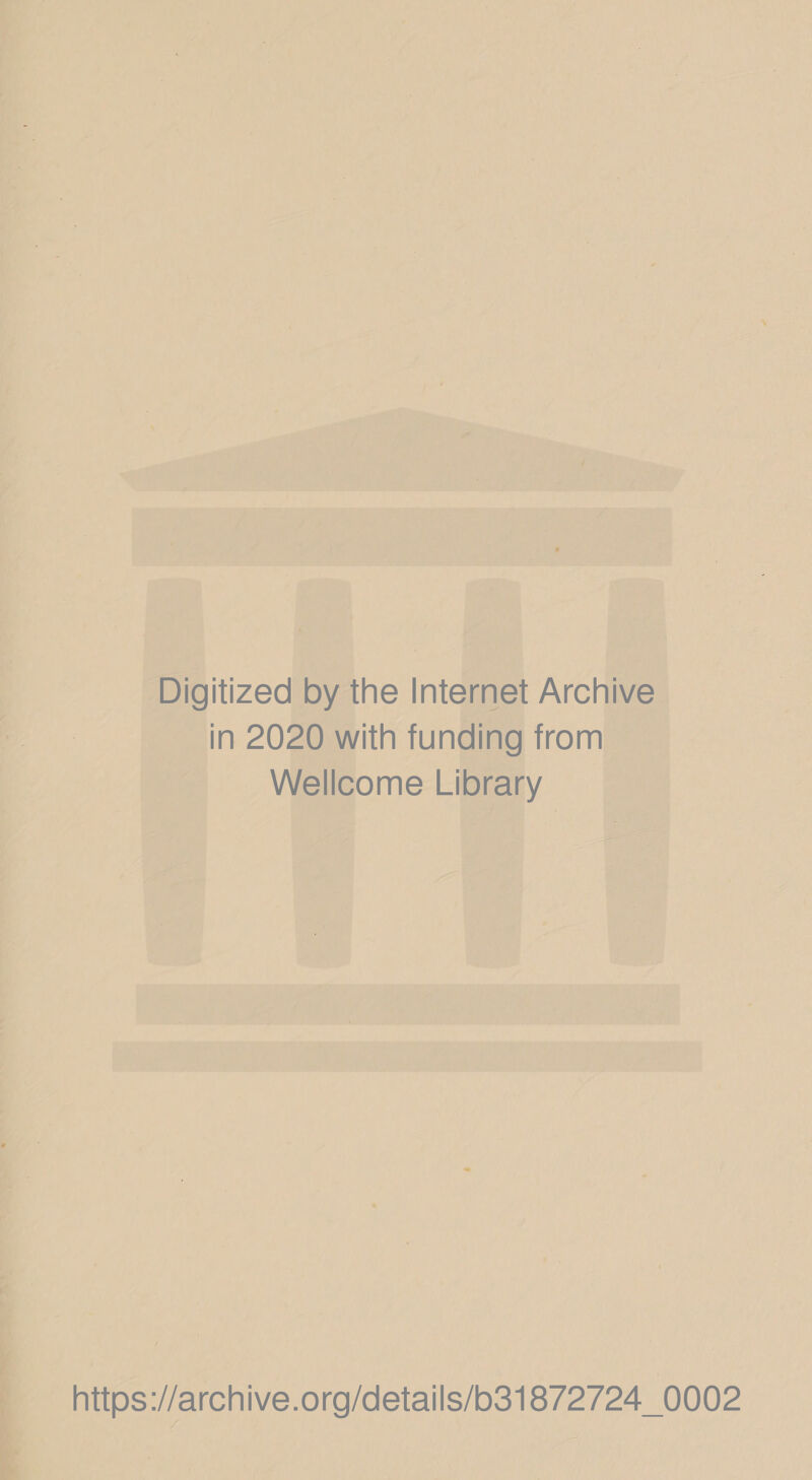 Digitized by the Internet Archive in 2020 with funding from Wellcome Library https://archive.org/details/b31872724_0002