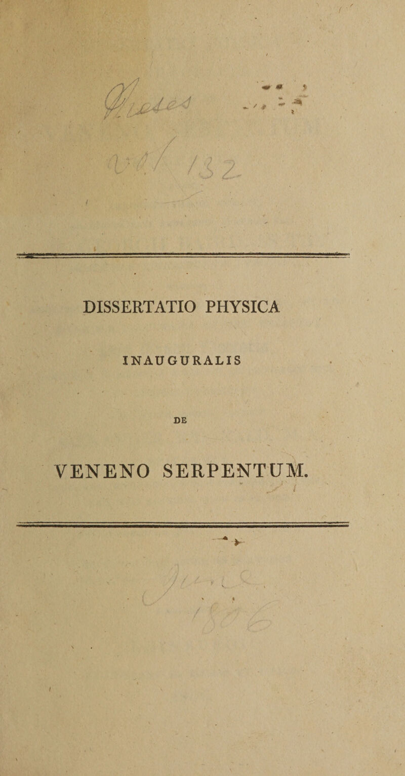4* «** DISSERTATIO PHYSICA INAUGURALIS 0£ VENENO SERPENTUM. V i I