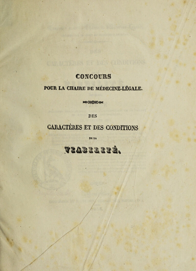 CONCLUES POUR LA CHAIRE DE MÉDECINE-LÉGALE. »OJ@î€X» DES CAMCTÈRES ET DES CONDITIONS CE LA