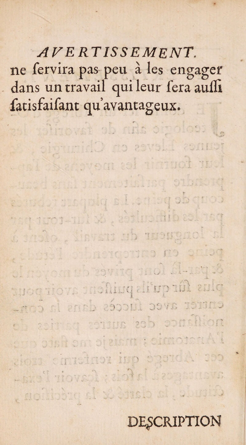 ne fervira pas peu à les engager dans un travail qui leur fera aufli fatisfaifant qu’avantageux. DESCRIPTION