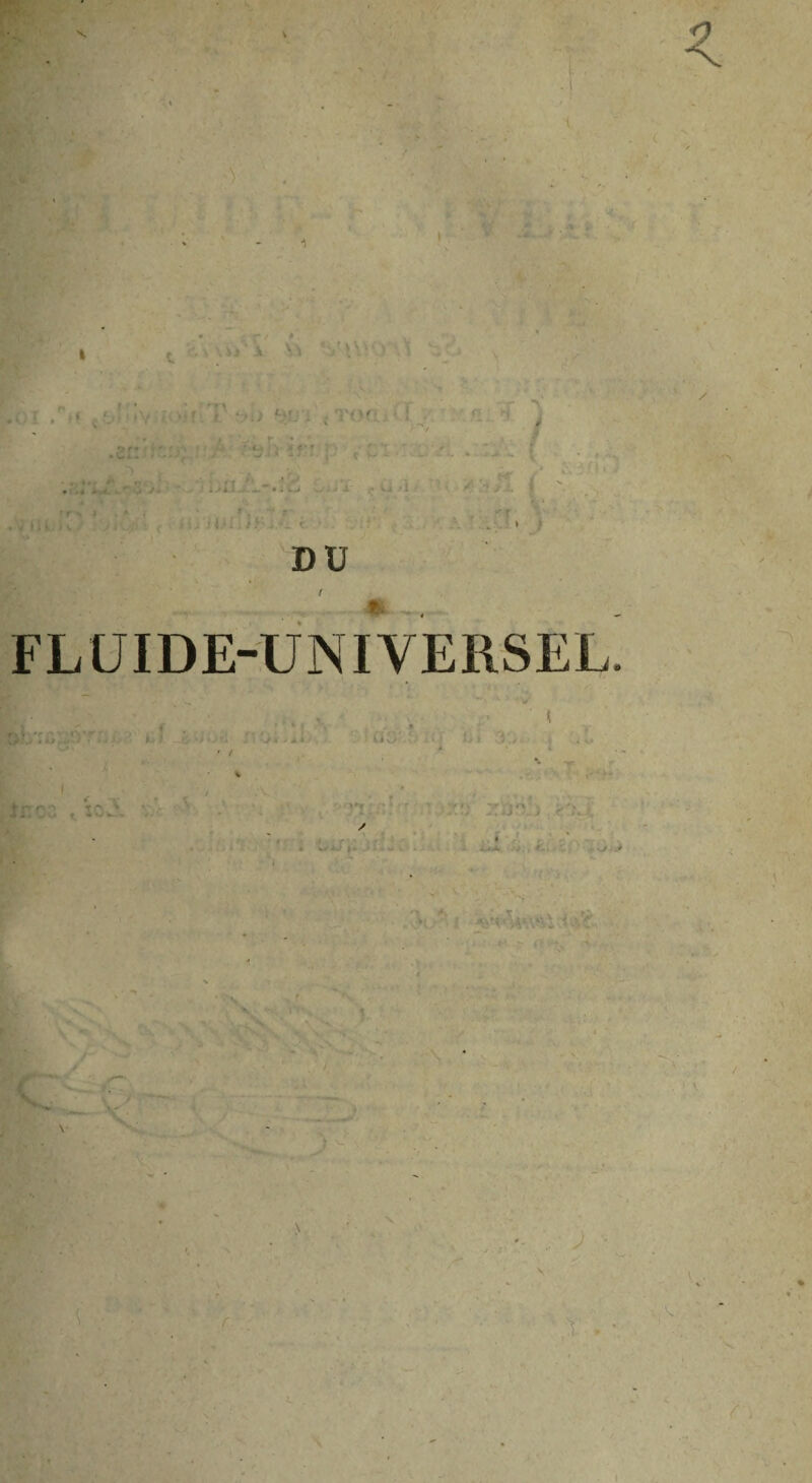 ) i: \ \) ' r\ ■* r il A HJ DU FLUIDE-UNIVERSEL G e « oa'r j-f* '• ry / . bimj t-Lo - J JL. .'4,, f- - V. • ;