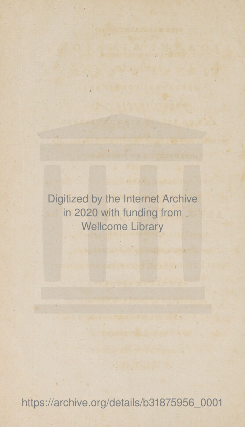 I Digitized by the Internet Archive in 2020 with funding from . Wellcome Library https://archive.org/details/b31875956_0001