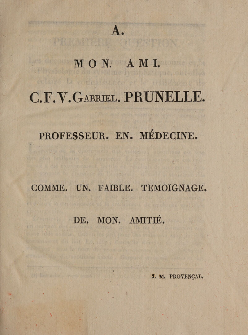 1 A. MON. AMI. C. F. Y. Gabriel. PRUNELLE PROFESSEUR. EN. MEDECINE. COMME. UN. FAIBLE. TEMOIGNAGE. DE. MON. AMITIE.