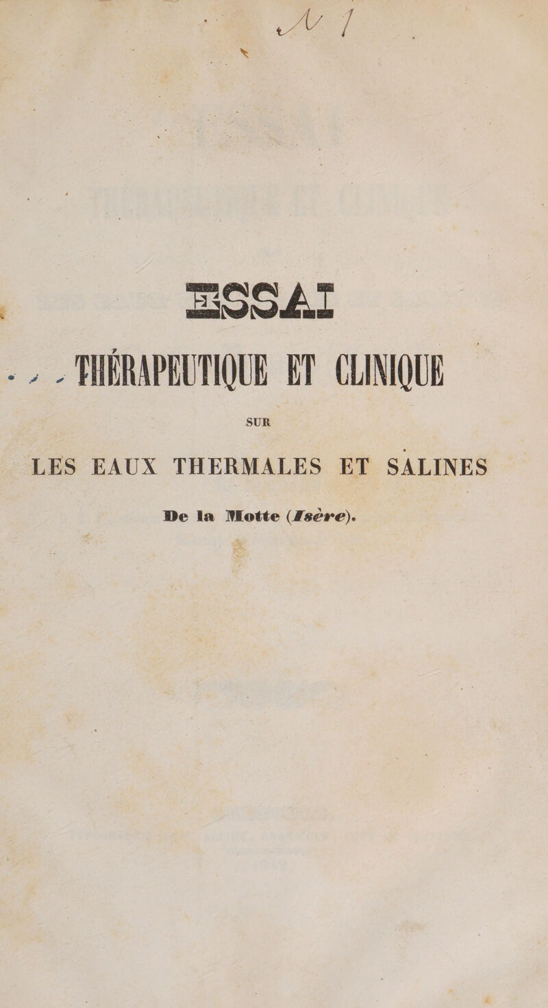 • ' ^ / THÉRAPEUTIOUE ET CLIMQEE SUR LES EAUX THERMALES ET SALINES He la Ulotte {MsèÈ*é)^