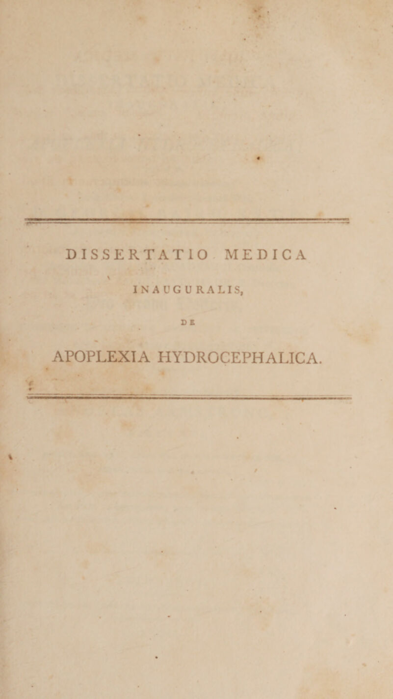 DISSERTATIO. MEDICA * • % INAUGURALIS, D K APOPLEXIA HYDROCEPHALICA.