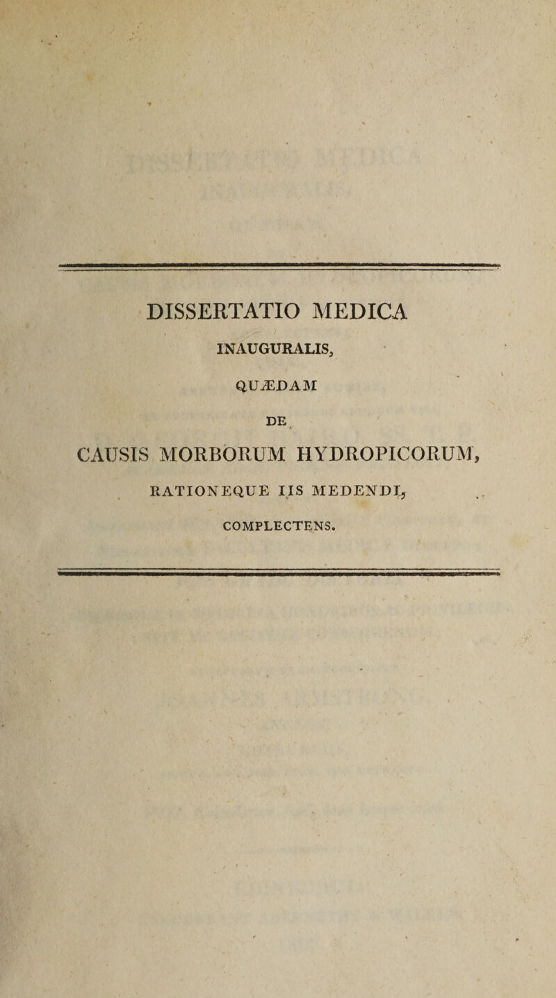 INAUGURALIS, qua&lt;:gam DE, CAUSIS MORBORUM HYDROPICORUM rationeque iis medendi^ COMPLECTENS.