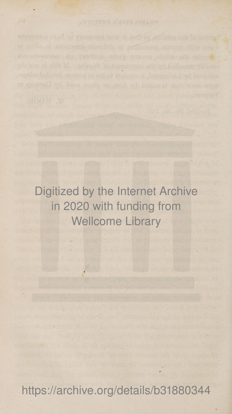 . ' • ■■ Digitized by the Internet Archive in 2020 with funding from Wellcome Library https://archive.org/details/b31880344